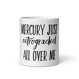 Mercury Just Retrograded All Over Me White glossy mug