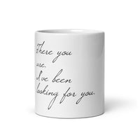 There You Are. I’ve Been Looking For You. White glossy mug