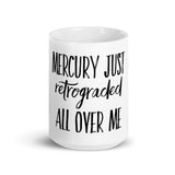 Mercury Just Retrograded All Over Me White glossy mug